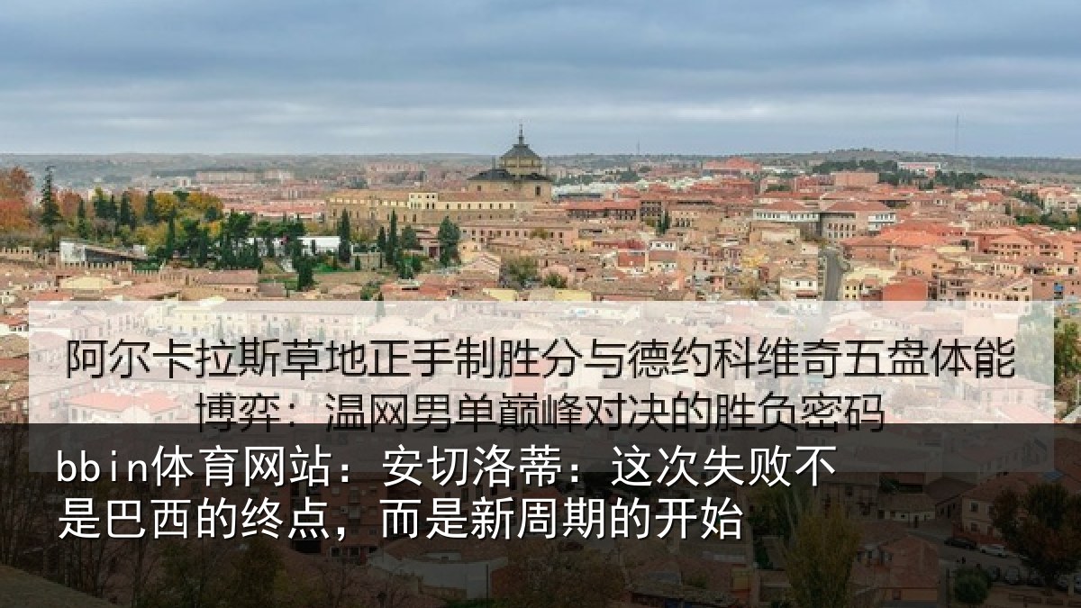 bbin体育网站：安切洛蒂：这次失败不是巴西的终点，而是新周期的开始