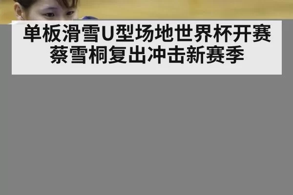 单板滑雪U型场地世界杯开赛 蔡雪桐复出冲击新赛季